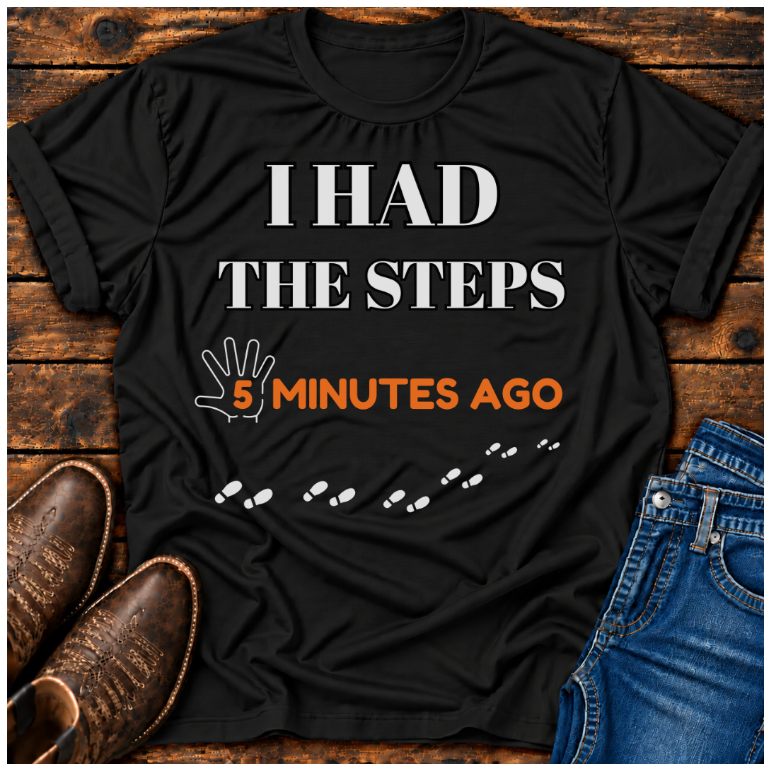 "I Had The Steps 5 Minutes Ago" T-Shirt