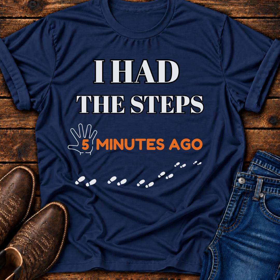 "I Had The Steps 5 Minutes Ago" T-Shirt