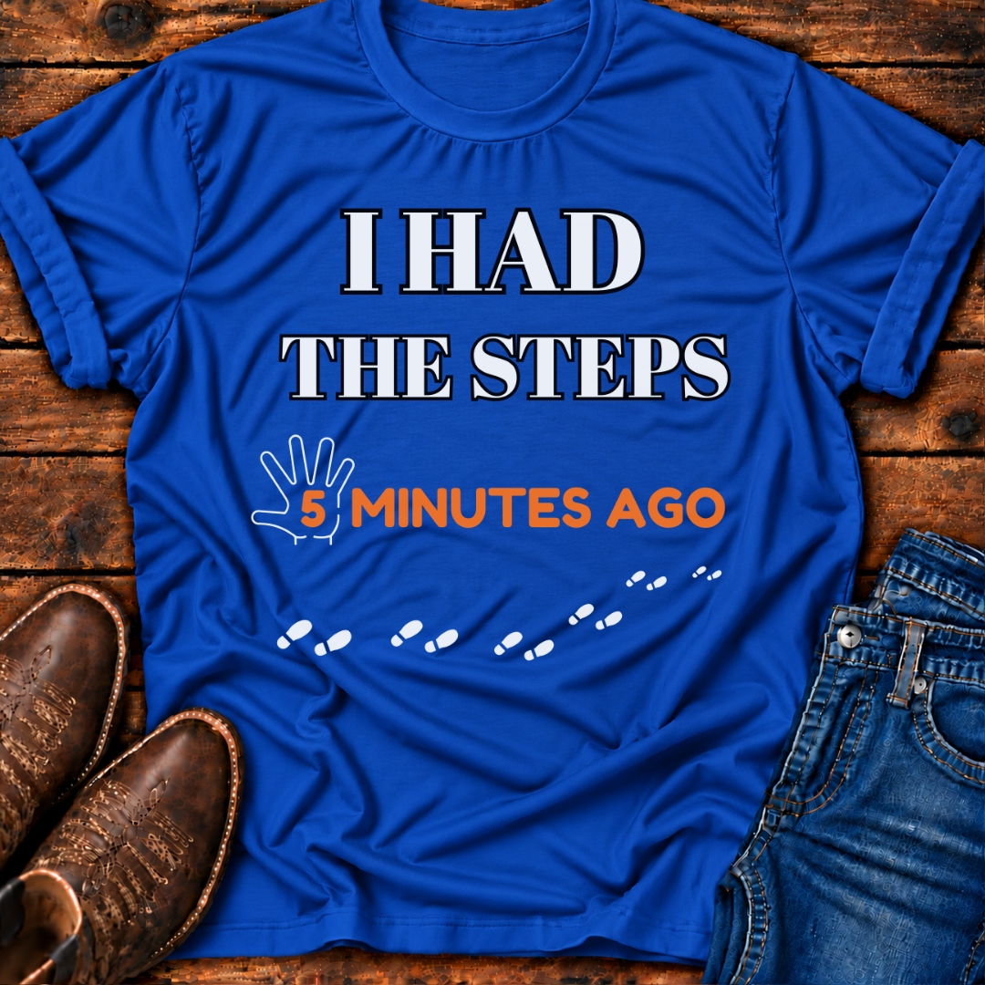 "I Had The Steps 5 Minutes Ago" T-Shirt