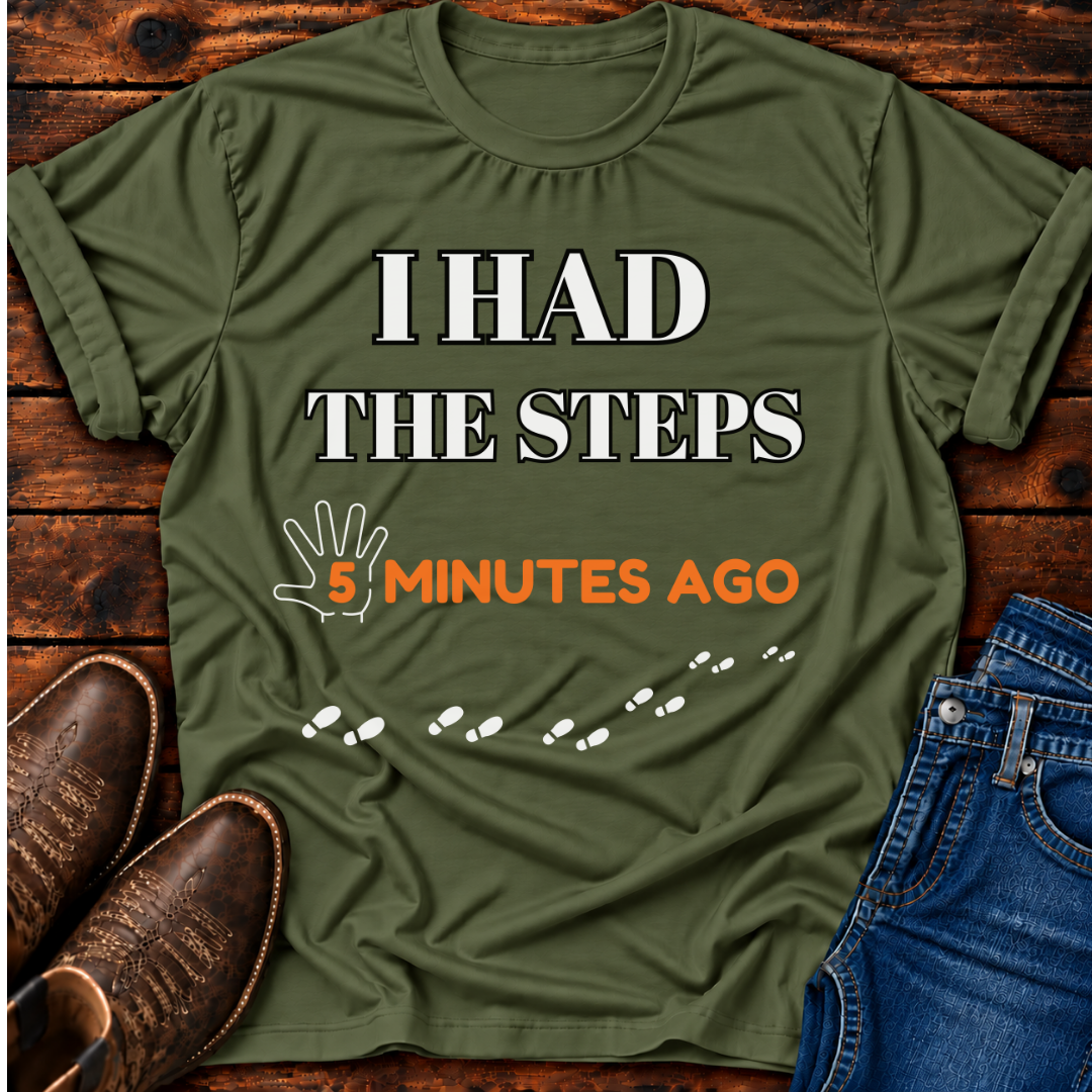"I Had The Steps 5 Minutes Ago" T-Shirt