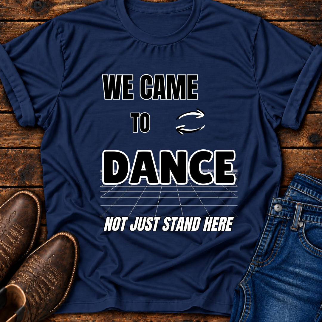 We Came To Dance T-Shirt