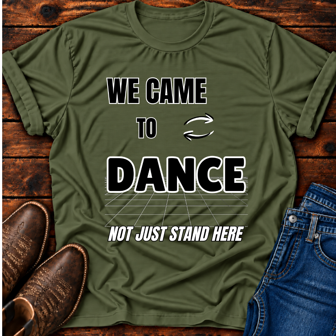 We Came To Dance T-Shirt