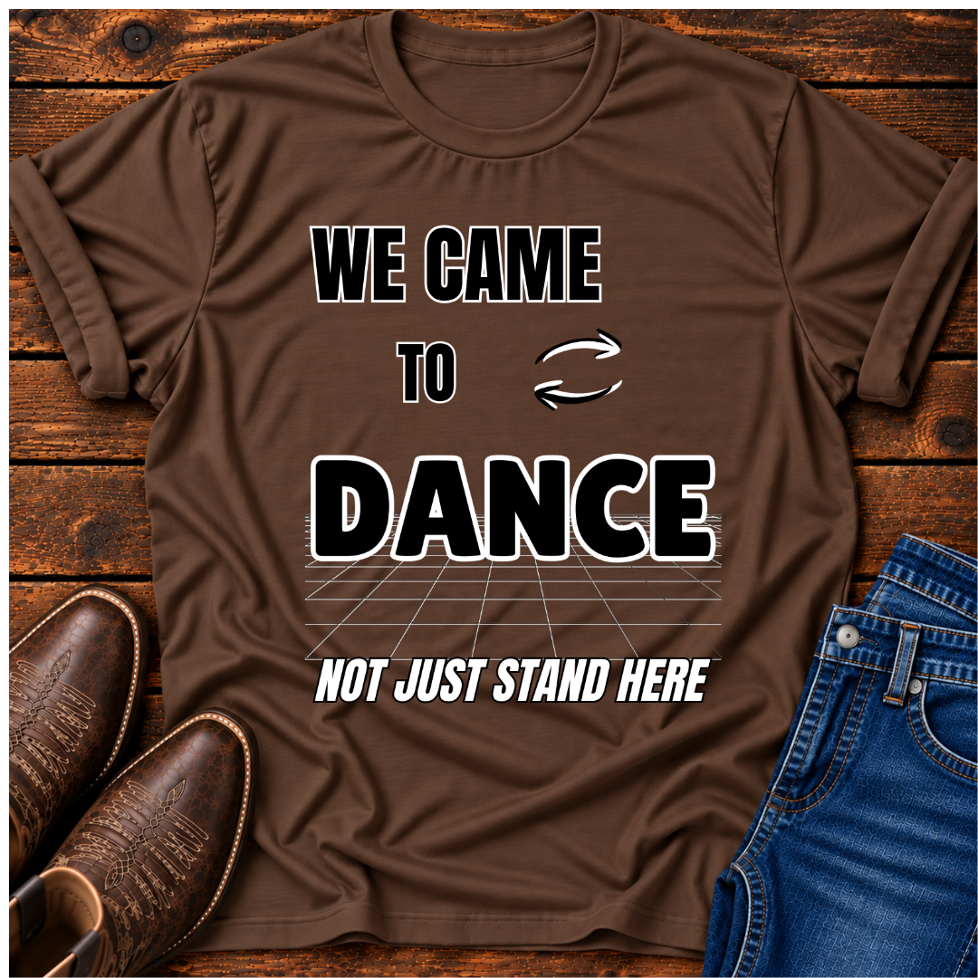 We Came To Dance T-Shirt