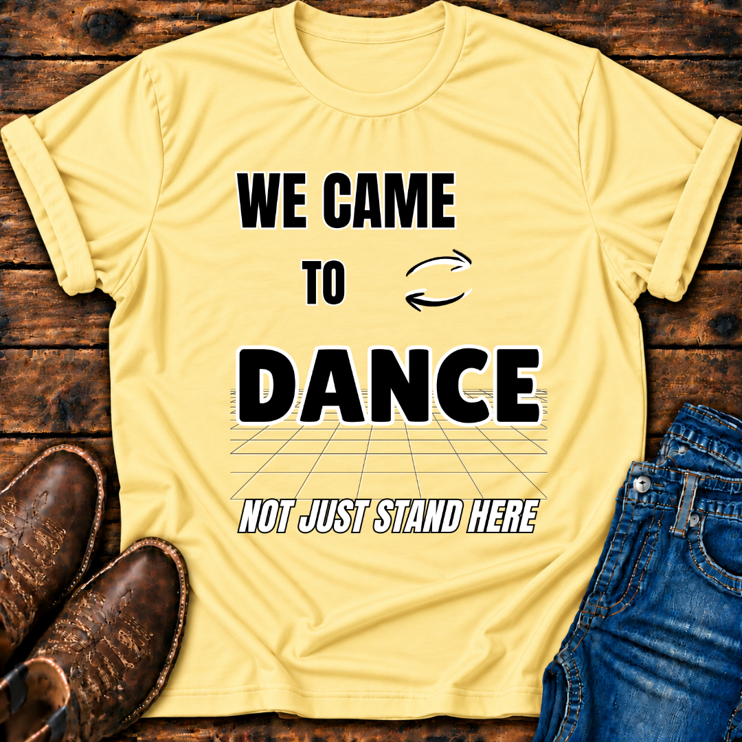 We Came To Dance T-Shirt