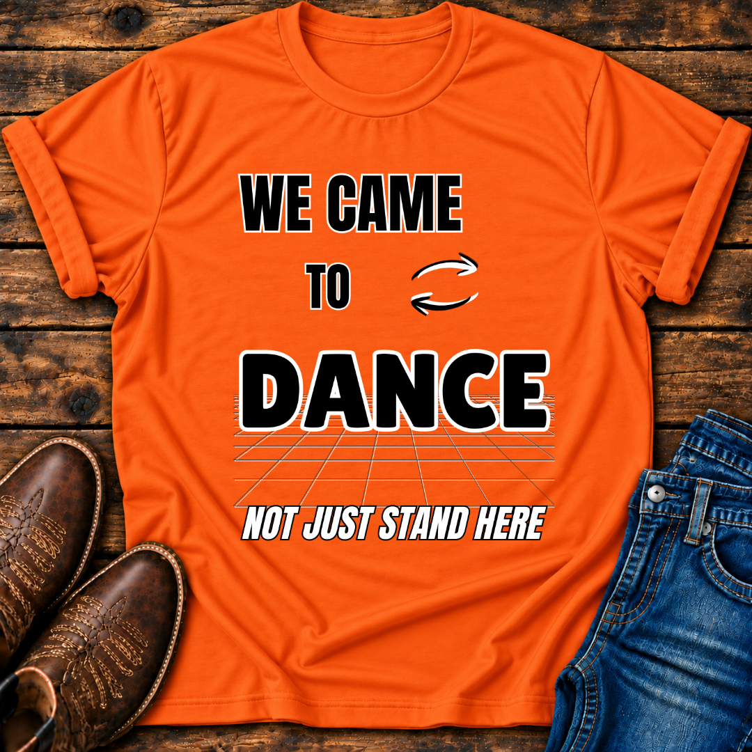 We Came To Dance T-Shirt