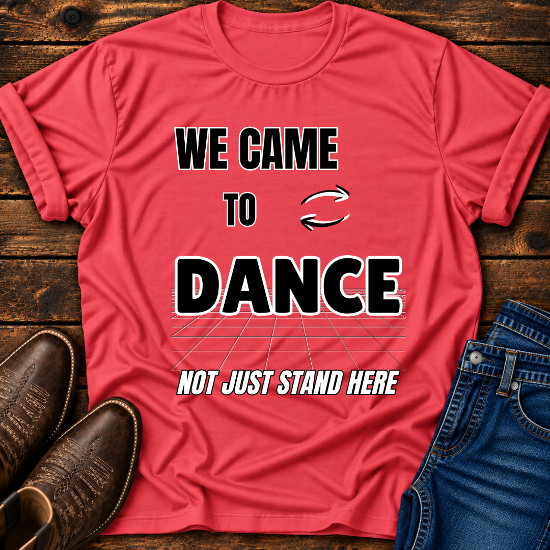 We Came To Dance T-Shirt