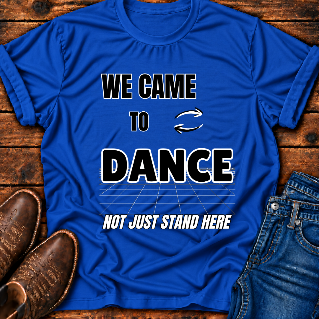 We Came To Dance T-Shirt
