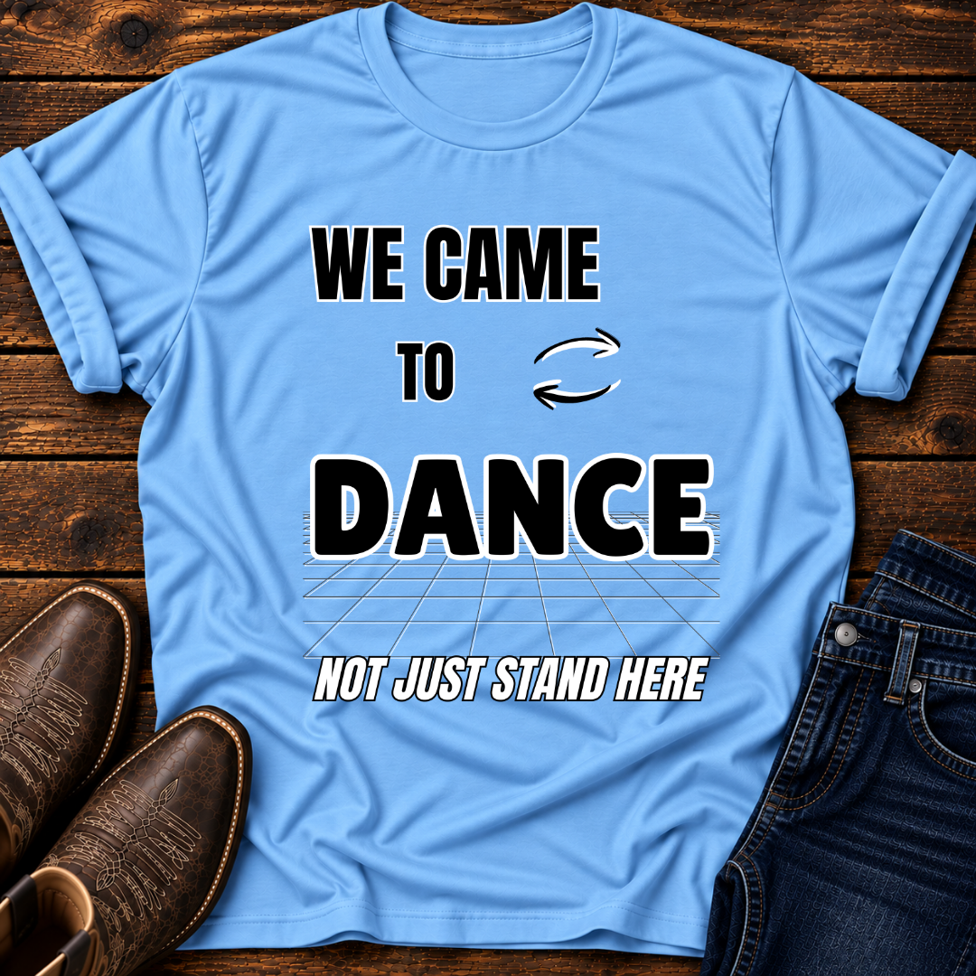 We Came To Dance T-Shirt