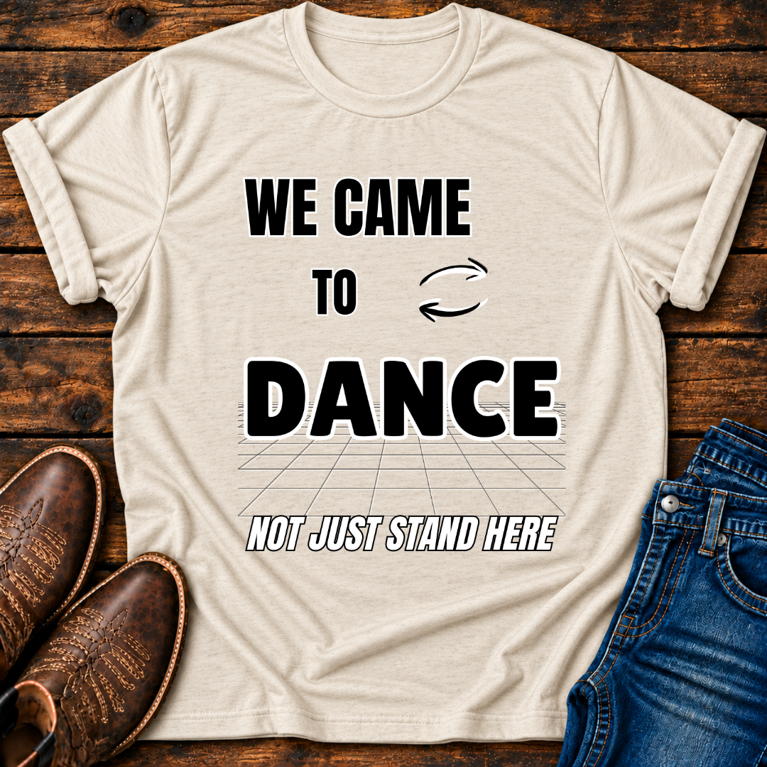 We Came To Dance T-Shirt
