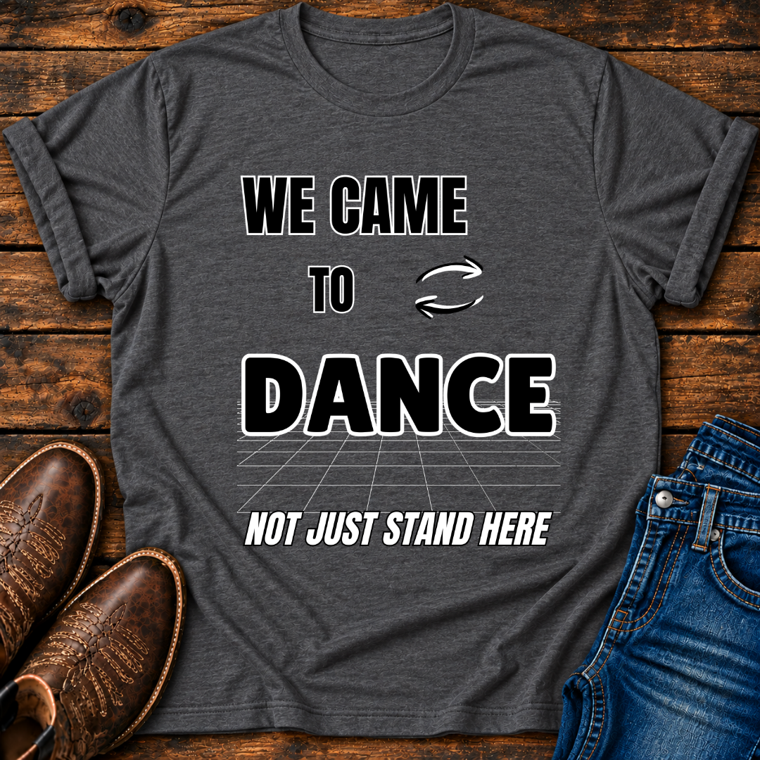 We Came To Dance T-Shirt