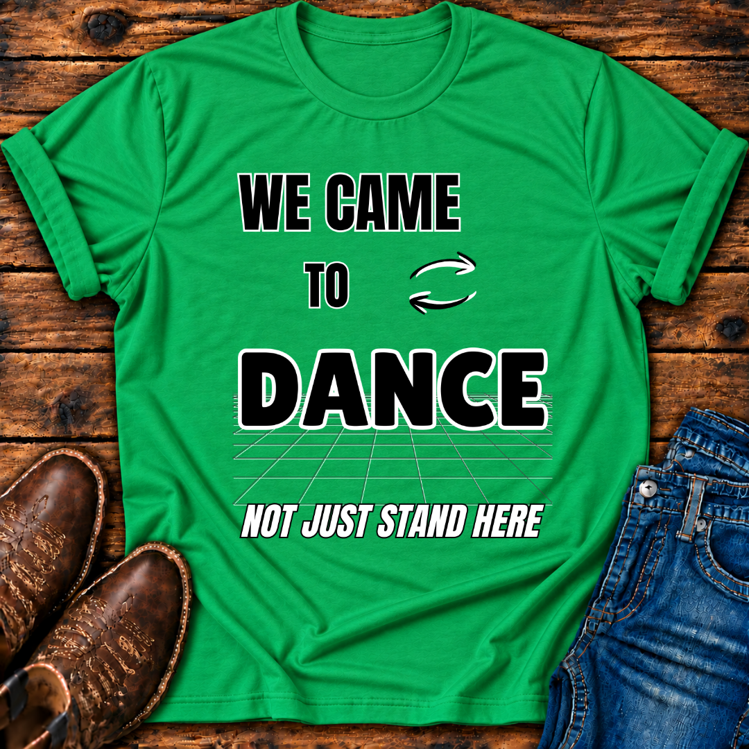 We Came To Dance T-Shirt