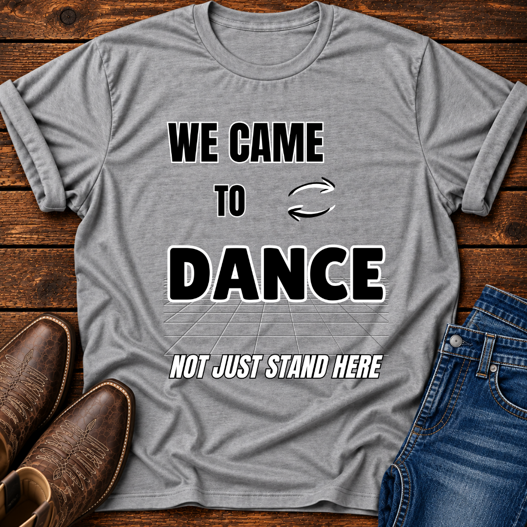 We Came To Dance T-Shirt